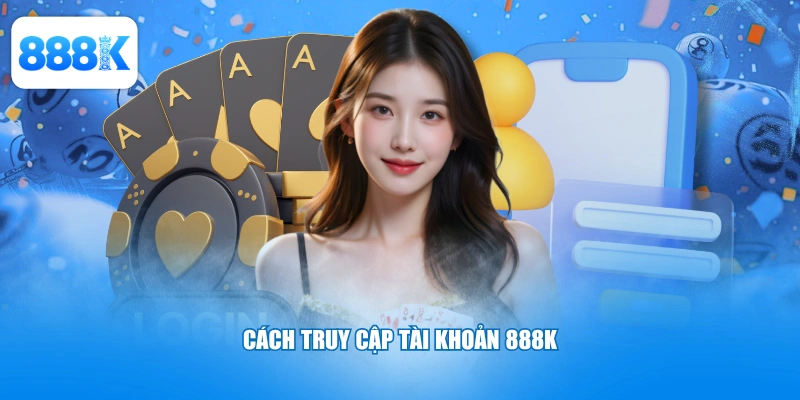 Cách truy cập tài khoản 888K