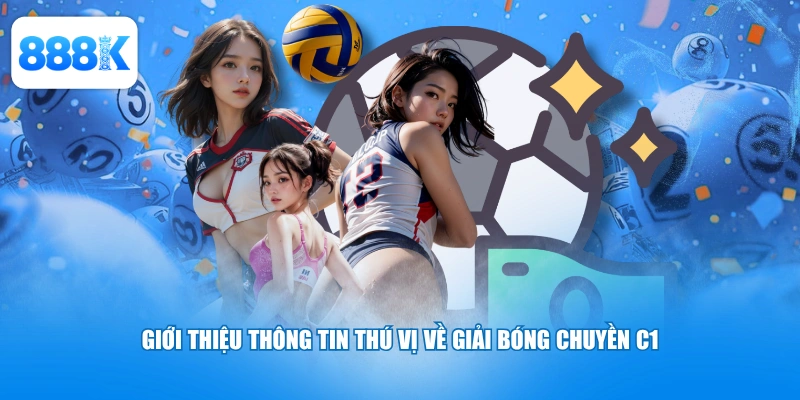Giới thiệu thông tin thú vị về giải bóng chuyền C1
